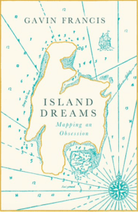 Book cover of Island Dreams: Mapping an Obsession by Gavin Francis. Blue and gold drawing of island map on white background.