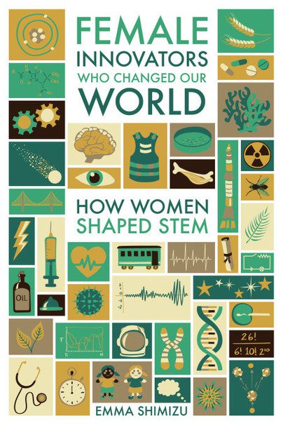 Cover of Female innovators who changed our world: how women shaped STEM Emma Shimizu, Pen and Sword Books, 2022 ISBN 9781526789693 for review. Graphics depicting different science topics.