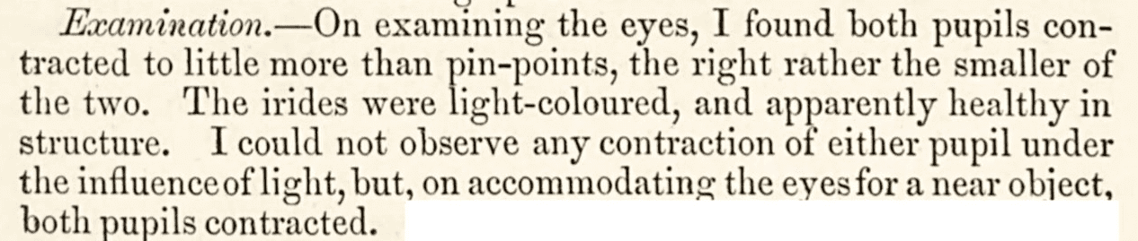 Text reads: "Examination.—On examining the eyes, I found both pupils contracted to little more than pin-points, the right rather the smaller of the two. The irides were light-coloured, and apparently healthy in structure. I could not observe any contraction of either pupil under the influence of light, but, on accommodating the eyes for a near object, both pupils contracted."